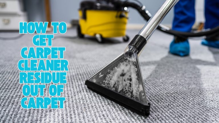 how to get carpet cleaner residue out of carpet